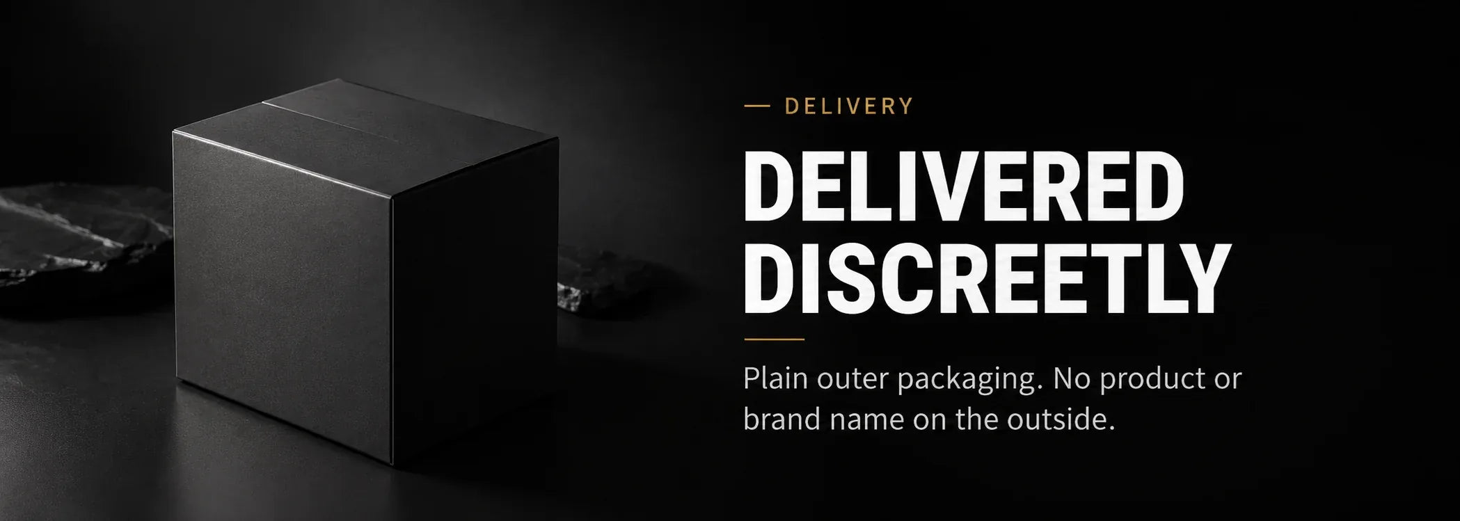 Delivered discreetly. Plain outer packaging. No product or brand name on the outside.