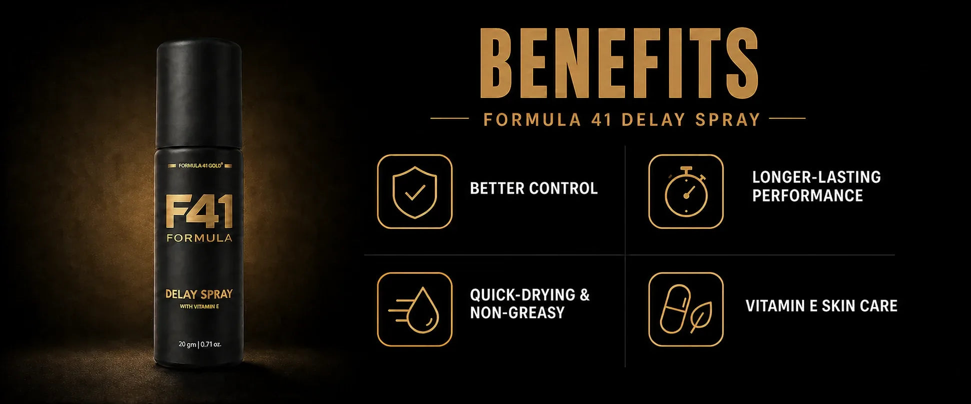 Benefits of Formula 41 Delay Spray: better control, longer-lasting performance, a quick-drying non-greasy formula and Vitamin E skin care.