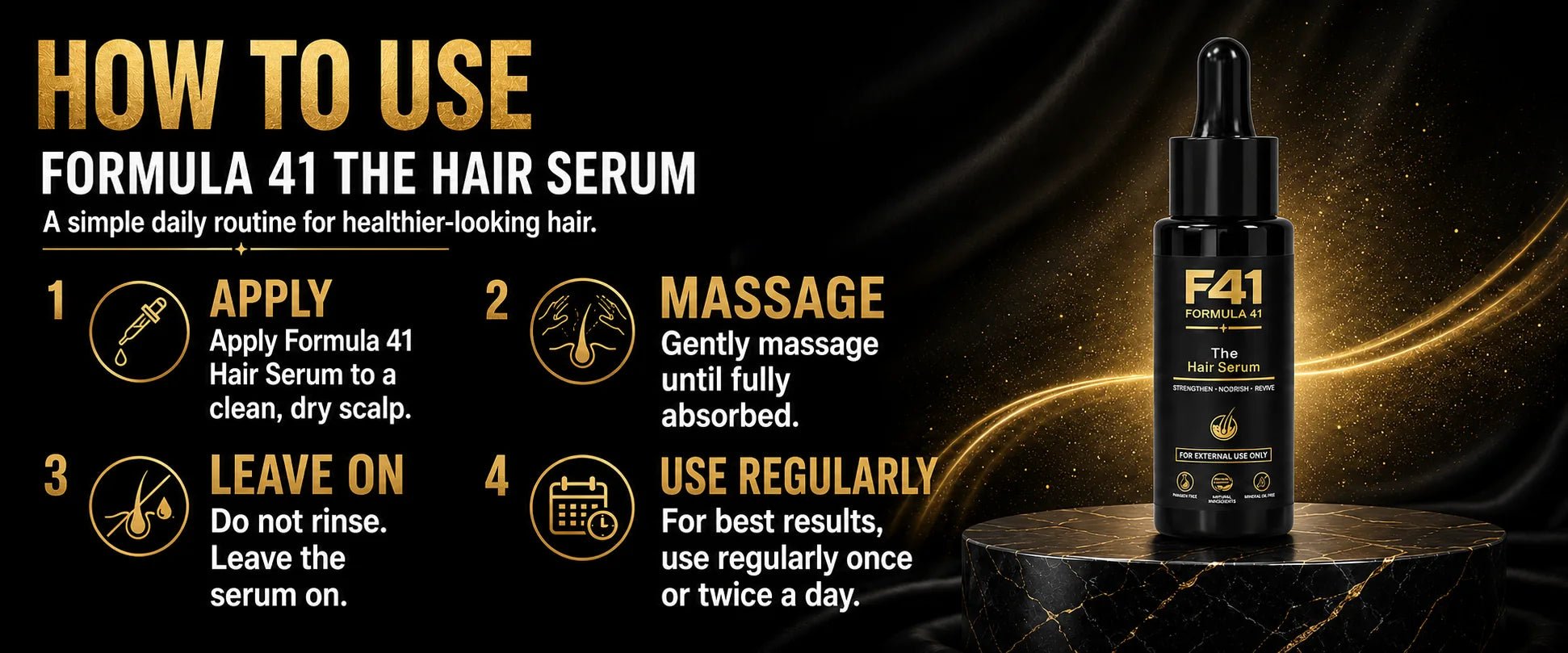 How to use. 01 Apply to a clean, dry scalp. 02 Massage until absorbed. 03 Do not rinse. Leave the serum on. 04 Use once or twice a day.
